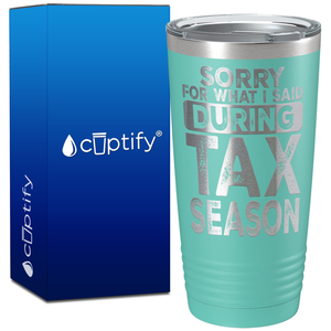 Sorry for What I Said During Tax Season on 20oz Tumbler