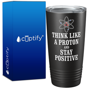 Think like a Proton and Stay Positive on 20oz Tumbler