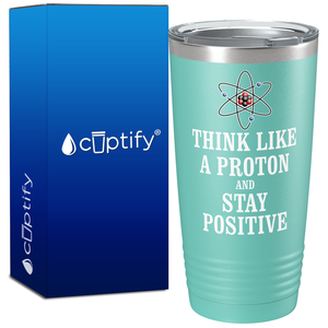 Think like a Proton and Stay Positive on 20oz Tumbler