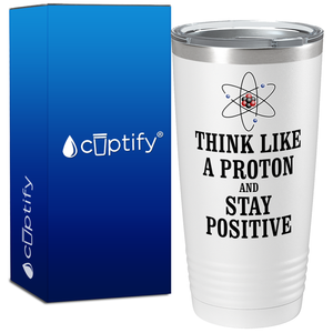 Think like a Proton and Stay Positive on 20oz Tumbler