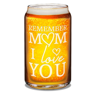  Remember Mom I Love You Etched on 16 oz Beer Glass Can