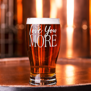 Love You More Etched on 20 oz Pub Glass