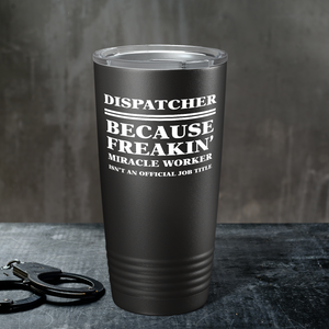 Dispatcher Because Freakin' Miracle Worker 20oz Black Tumbler