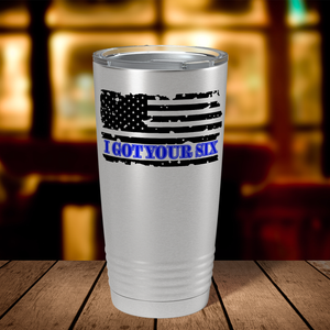 I Got Your Six on Distressed Flag on 20oz Stainless Police Tumbler